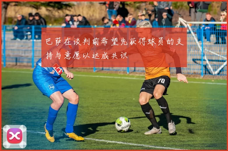巴萨在谈判前希望先获得球员的支持与意愿以达成共识