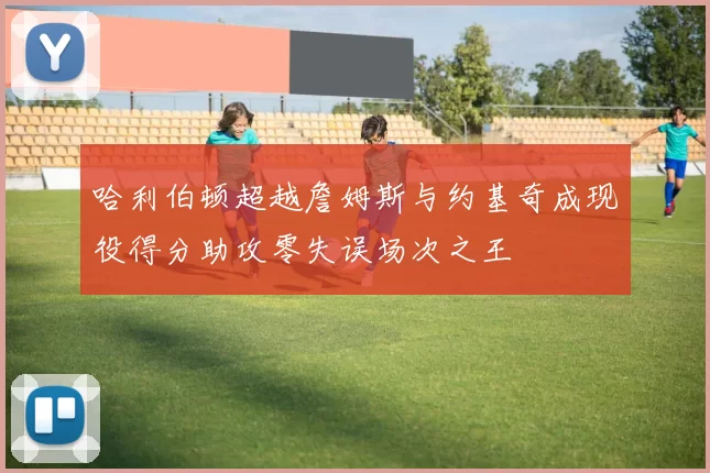哈利伯顿超越詹姆斯与约基奇成现役得分助攻零失误场次之王
